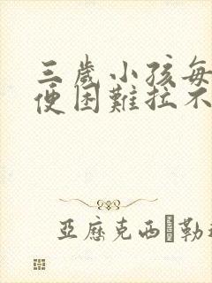 三岁小孩每次大便困难拉不出怎么办