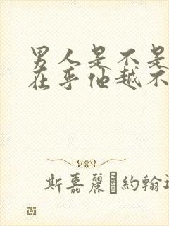 男人是不是你越在乎他越不在乎你