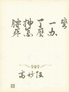 腰抻了一弯腰就疼怎么办