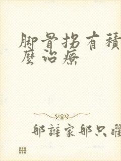 脚骨拐有积液怎么治疗