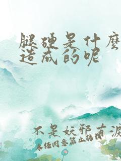 腿硬是什么原因造成的呢