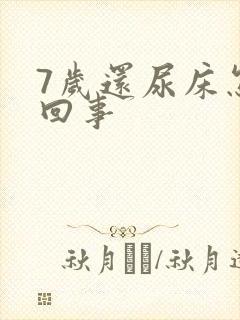 7岁还尿床怎么回事