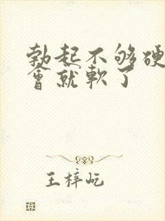 勃起不够硬,一会就软了