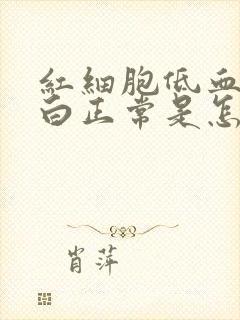 红细胞低血红蛋白正常是怎么回事