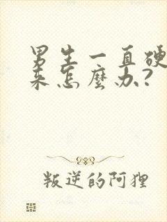 男生一直硬不起来怎么办?