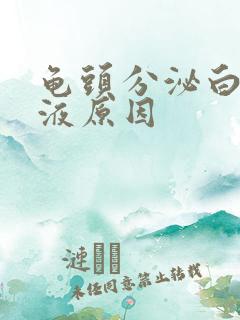 龟头分泌白色脓液原因