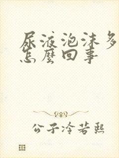 尿液泡沫多尿黄怎么回事