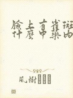 脸上有雀斑,吃什么中药内调好?