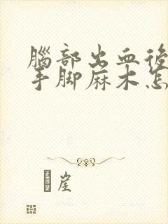 脑部出血后遗症手脚麻木怎么治疗