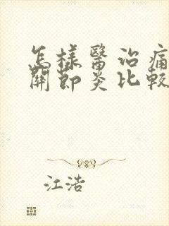 怎样医治痛风性关节炎比较好