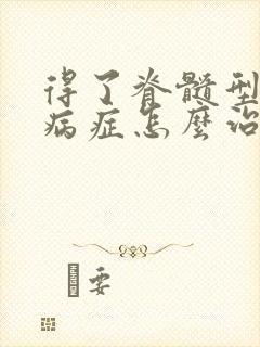 得了脊髓型颈椎病症怎么治疗