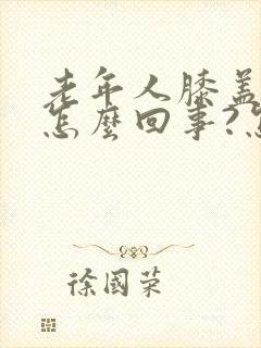 老年人膝盖疼是怎么回事?怎么治?