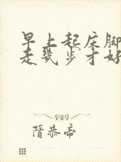 早上起床脚僵硬走几步才好