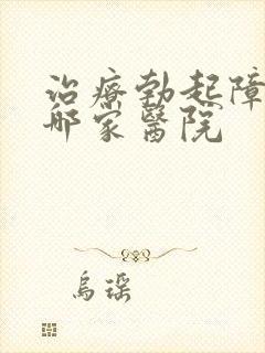 治疗勃起障碍去哪家医院