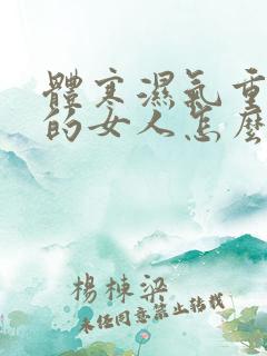 体寒湿气重宫寒的女人怎么调理