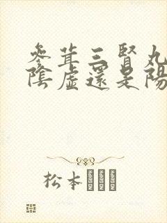 参茸三肾丸是补阴虚还是阳虚