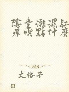 阴囊潮湿肛门瘙痒吃点什么药能好