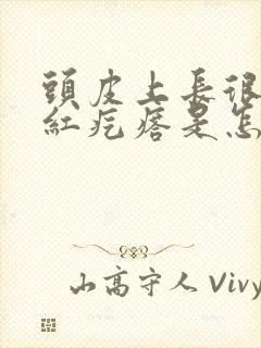 头皮上长很多小红疙瘩是怎么回事