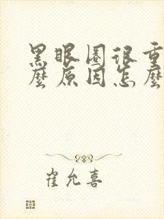 黑眼圈很重是什么原因怎么办