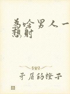 为啥男人一插就想射