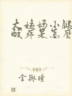 大姨妈小腿肚子酸疼是怎么回事