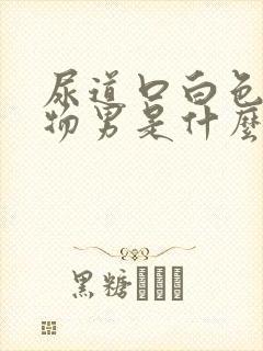 尿道口白色分泌物男是什么情况