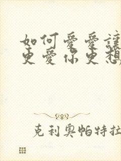 如何爱爱让男人更爱你更想下一次