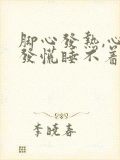 脚心发热,心里发慌睡不着觉