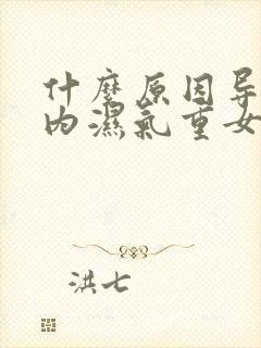 什么原因导致体内湿气重女性