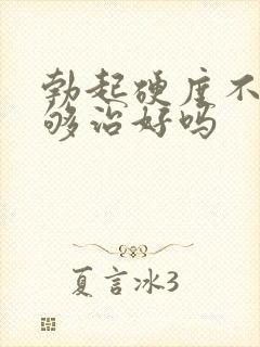 勃起硬度不够能够治好吗