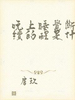 晚上睡觉断断续续的醒是什么原因