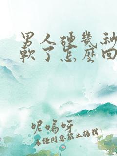 男人硬几秒马上软了怎么回事