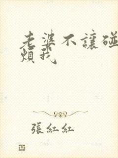 老婆不让碰还很烦我