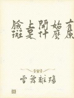 脸上开始有点色斑是什么原因