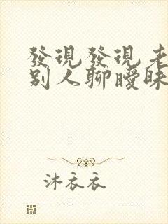 发现发现老公和别人聊暧昧