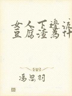 女人下边流白色豆腐渣为什么