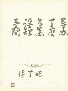 手淫多了导致时间短怎么办