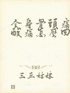 全身骨头痛肌肉酸痛怎么回事