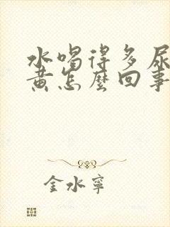 水喝得多尿少尿黄怎么回事