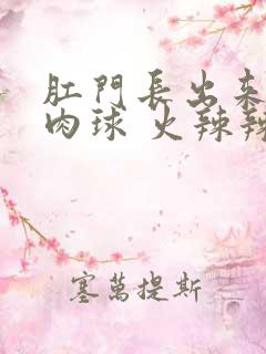 肛门长出来一个肉球 火辣辣的痛