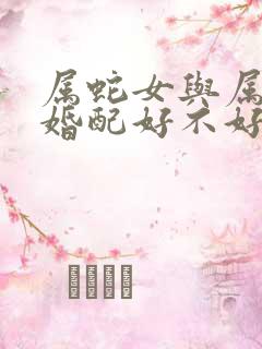 属蛇女与属虎男婚配好不好