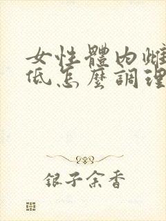 女性体内雌激素低怎么调理