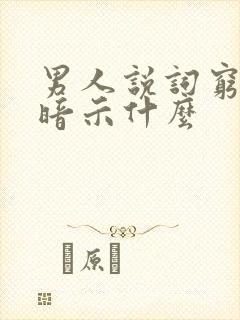 男人说词穷了是暗示什么