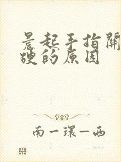 晨起手指关节僵硬的原因