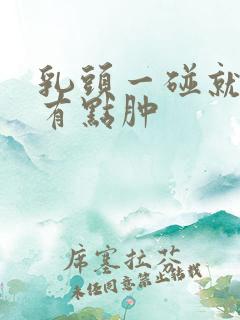 乳头一碰就疼还有点肿