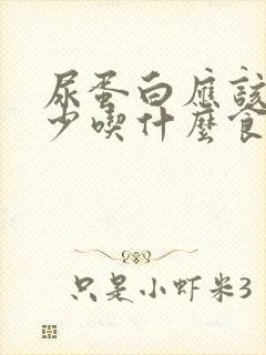 尿蛋白应该注意少吃什么食物