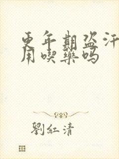 更年期盗汗燥热用吃药吗