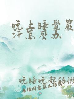 晚上睡觉严重盗汗怎么办