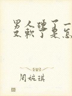 男人硬了一下子又软了是怎么回事