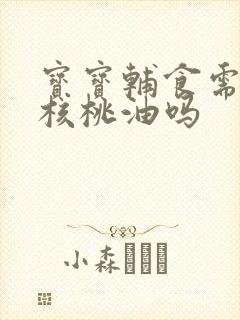 宝宝辅食需要加核桃油吗